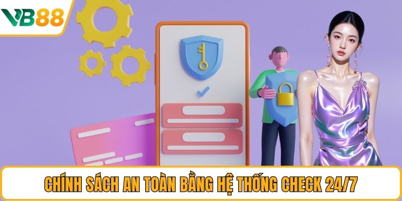 Chính sách an toàn bằng hệ thống check 24/7