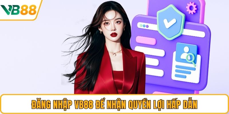 Đăng nhập VB88 để nhận quyền lợi hấp dẫn