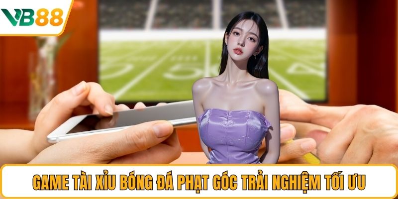 Game tài xỉu bóng đá phạt góc trải nghiệm tối ưu
