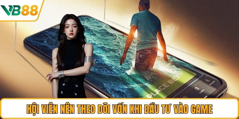 Hội viên nên theo dõi vốn khi đầu tư vào game