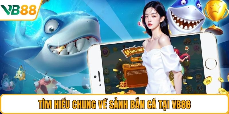 Tìm hiểu chung về sảnh bắn cá tại VB88